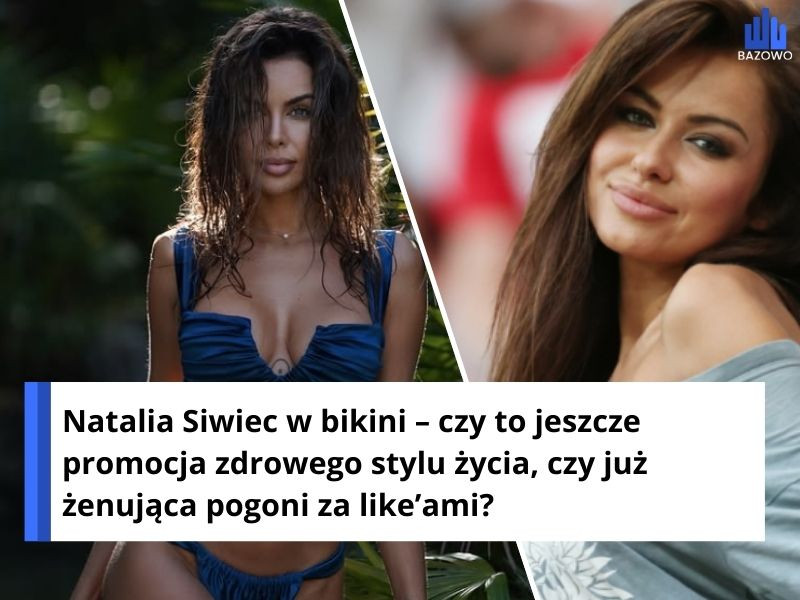 Natalia Siwiec w bikini – czy to jeszcze promocja zdrowego stylu życia, czy już żenująca pogoni za like’ami?
